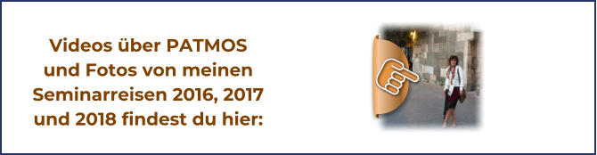 Videos ber PATMOS und Fotos von meinen Seminarreisen 2016, 2017  und 2018 findest du hier: