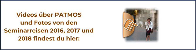 Videos ber PATMOS und Fotos von den Seminarreisen 2016, 2017 und 2018 findest du hier: