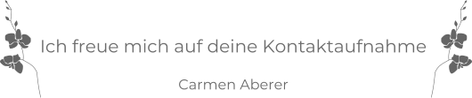Ich freue mich auf deine Kontaktaufnahme  Carmen Aberer